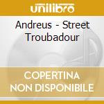 Andreus - Street Troubadour cd musicale di Andreus