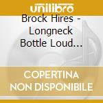 Brock Hires - Longneck Bottle Loud Jukebox cd musicale