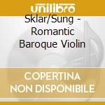 Sklar/Sung - Romantic Baroque Violin cd musicale di Sklar/Sung
