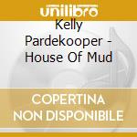 Kelly Pardekooper - House Of Mud cd