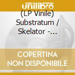 (LP Vinile) Substratum / Skelator - Substratum / Skelator