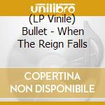 (LP Vinile) Bullet - When The Reign Falls lp vinile di Bullet