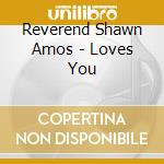 Reverend Shawn Amos - Loves You cd musicale di Reverend Shawn Amos