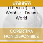 (LP Vinile) Jah Wobble - Dream World lp vinile di Jah Wobble