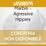 Marbin - Agressive Hippies cd musicale di Marbin