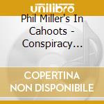 Phil Miller's In Cahoots - Conspiracy Theories cd musicale di Phil in caho Miller