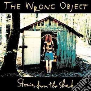 Wrong Object (The) - Stories From The Shed cd musicale di Object Wrong