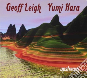 Geoff Leight / Yumi Hara - Upstream cd musicale di Geoff Leight / Yumi Hara
