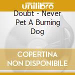 Doubt - Never Pet A Burning Dog cd musicale di DOUBT