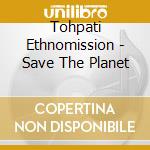 Tohpati Ethnomission - Save The Planet cd