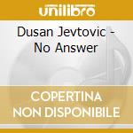 Dusan Jevtovic - No Answer