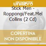 Stick Men - Roppongi/Feat.Mel Collins (2 Cd) cd