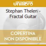 Stephan Thelen - Fractal Guitar cd musicale di Stephan Thelen