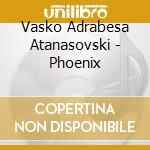 Vasko Adrabesa Atanasovski - Phoenix cd musicale