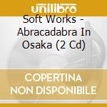 Soft Works - Abracadabra In Osaka (2 Cd) cd