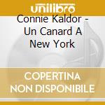 Connie Kaldor - Un Canard A New York cd musicale di Connie Kaldor
