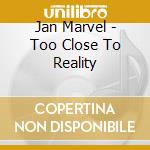 Jan Marvel - Too Close To Reality cd