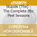 Stupids (The) - The Complete Bbc Peel Sessions cd musicale di Stupids (The)