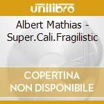 Albert Mathias - Super.Cali.Fragilistic
