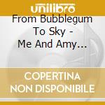 From Bubblegum To Sky - Me And Amy And The Two French Boys cd