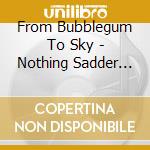 From Bubblegum To Sky - Nothing Sadder Than The Lonely Queen (Digipack) cd