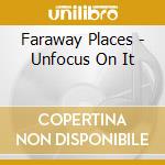 Faraway Places - Unfocus On It cd