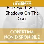 Blue-Eyed Son - Shadows On The Son cd
