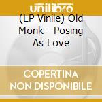 (LP Vinile) Old Monk - Posing As Love lp vinile di Old Monk