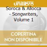 Soroca & Allocca - Songwriters, Volume 1 cd musicale di Soroca & Allocca