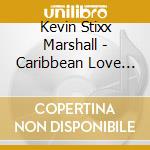 Kevin Stixx Marshall - Caribbean Love (Feat. Suttle Thoughts) cd musicale di Kevin Stixx Marshall