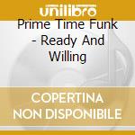 Prime Time Funk - Ready And Willing cd musicale di Prime Time Funk