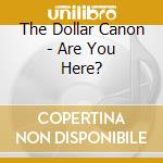 The Dollar Canon - Are You Here? cd musicale di The Dollar Canon