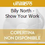 Billy North - Show Your Work cd