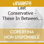 Last Conservative - These In Between Times cd