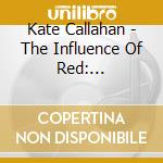 Kate Callahan - The Influence Of Red: Re-Release cd