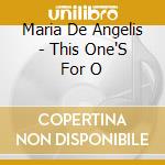 Maria De Angelis - This One'S For O cd musicale di Maria De Angelis