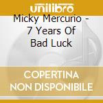 Micky Mercurio - 7 Years Of Bad Luck cd musicale di Micky Mercurio