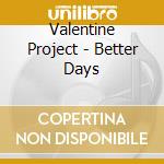 Valentine Project - Better Days cd musicale di Valentine Project