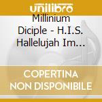 Millinium Diciple - H.I.S. Hallelujah Im Saved! Featuring Grace In Mot cd