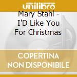 Mary Stahl - I'D Like You For Christmas cd