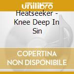 Heatseeker - Knee Deep In Sin cd musicale di Heatseeker