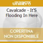 Cavalcade - It'S Flooding In Here cd