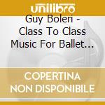 Guy Boleri - Class To Class Music For Ballet Class cd