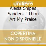Alesia Snipes Sanders - Thou Art My Praise cd