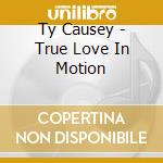 Ty Causey - True Love In Motion cd