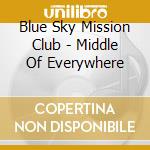 Blue Sky Mission Club - Middle Of Everywhere cd