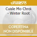 Cuisle Mo Chroi - Winter Root cd