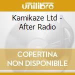 Kamikaze Ltd - After Radio cd musicale di Kamikaze Ltd