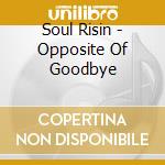 Soul Risin - Opposite Of Goodbye cd
