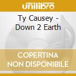 Ty Causey - Down 2 Earth cd musicale di Ty Causey